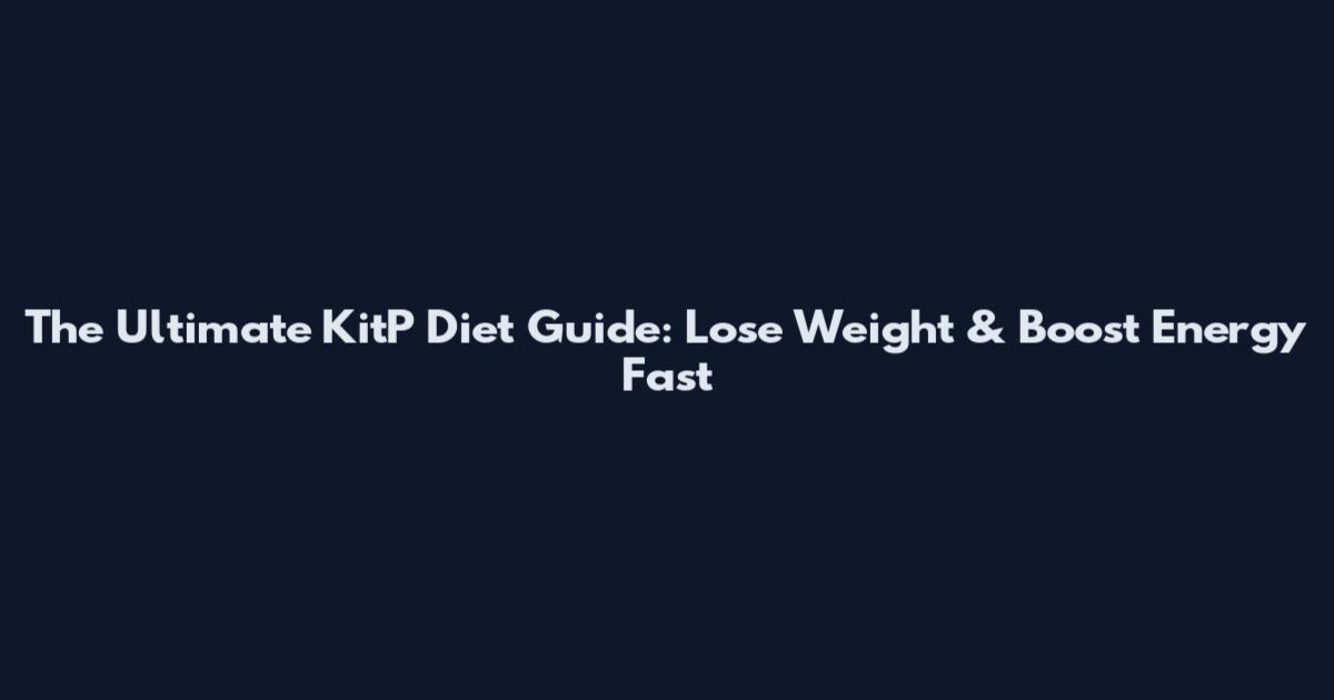 The Ultimate KitP Diet Guide: Lose Weight & Boost Energy Fast