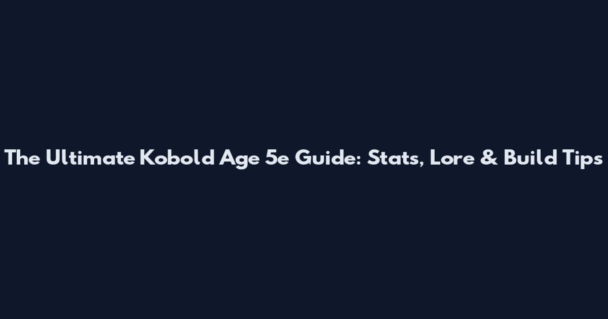 The Ultimate Kobold Age 5e Guide: Stats, Lore & Build Tips