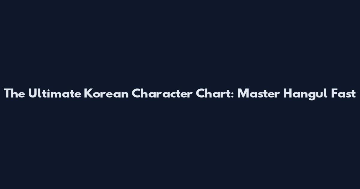 The Ultimate Korean Character Chart: Master Hangul Fast