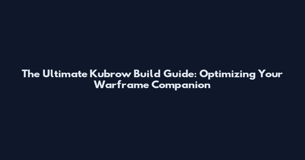 The Ultimate Kubrow Build Guide: Optimizing Your Warframe Companion