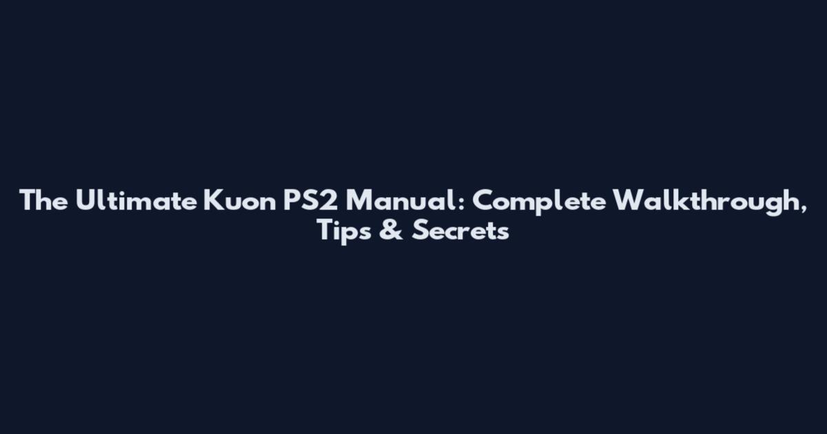 The Ultimate Kuon PS2 Manual: Complete Walkthrough, Tips & Secrets