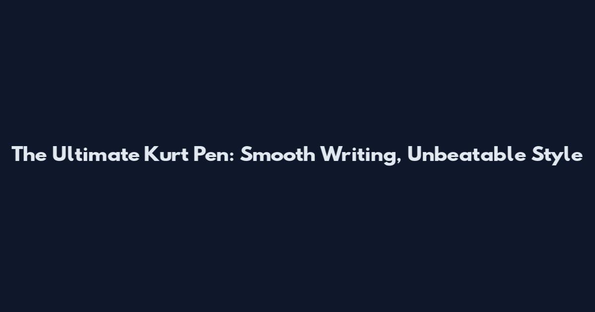 The Ultimate Kurt Pen: Smooth Writing, Unbeatable Style