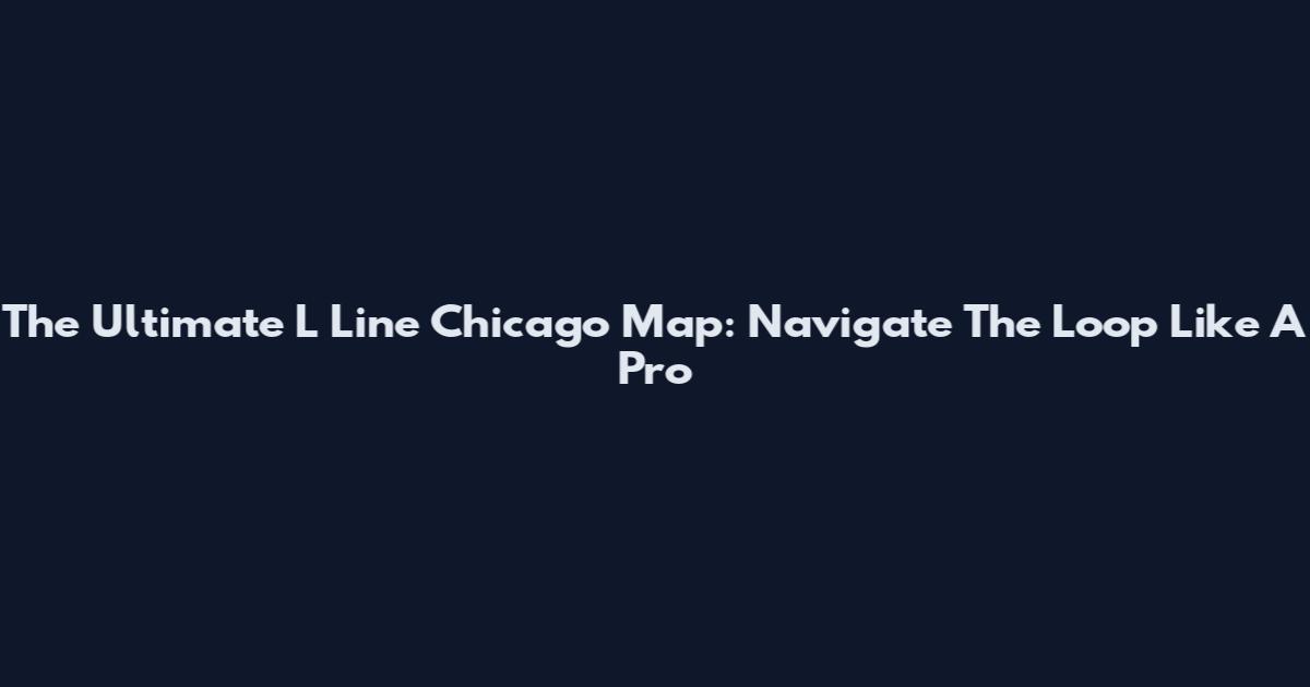 The Ultimate L Line Chicago Map: Navigate The Loop Like A Pro