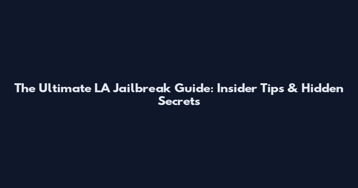 The Ultimate LA Jailbreak Guide: Insider Tips & Hidden Secrets