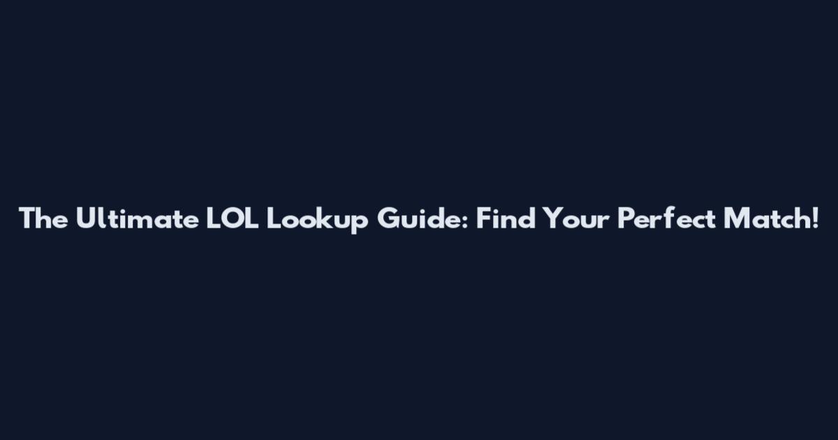 The Ultimate LOL Lookup Guide: Find Your Perfect Match!