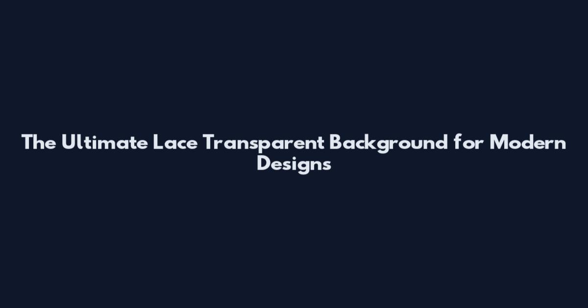 The Ultimate Lace Transparent Background for Modern Designs
