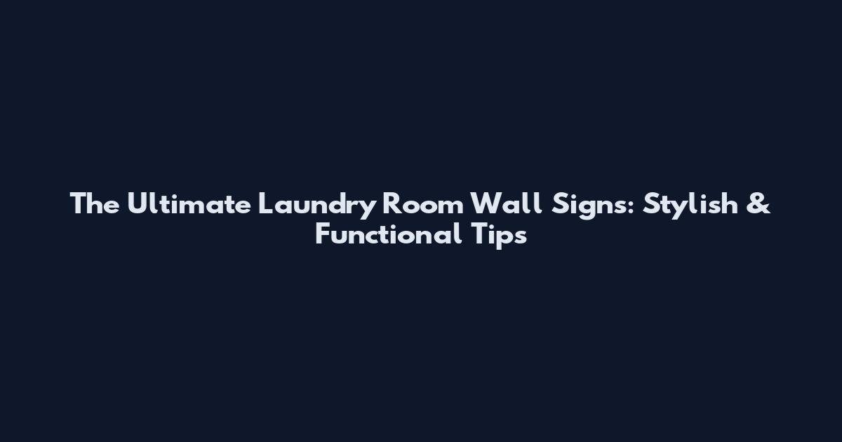 The Ultimate Laundry Room Wall Signs: Stylish & Functional Tips