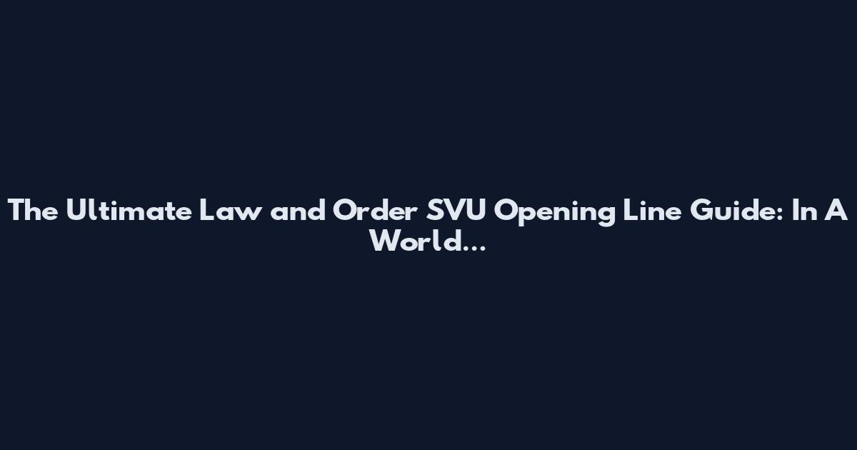 The Ultimate Law and Order SVU Opening Line Guide: "In A World...