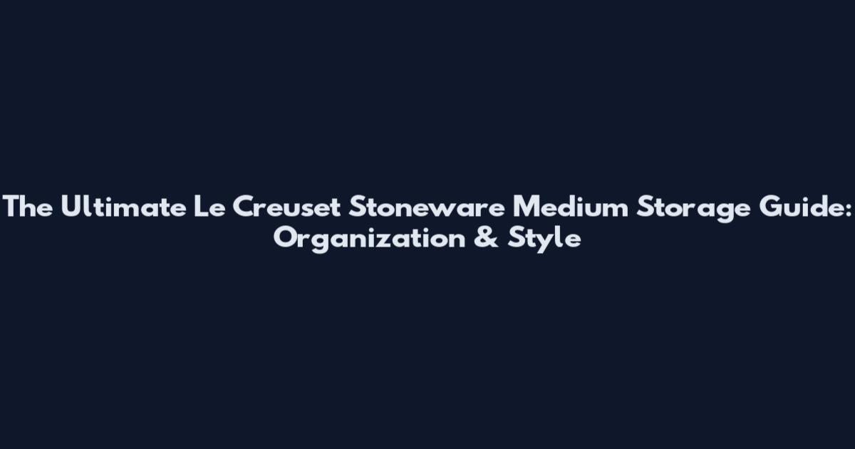 The Ultimate Le Creuset Stoneware Medium Storage Guide: Organization & Style