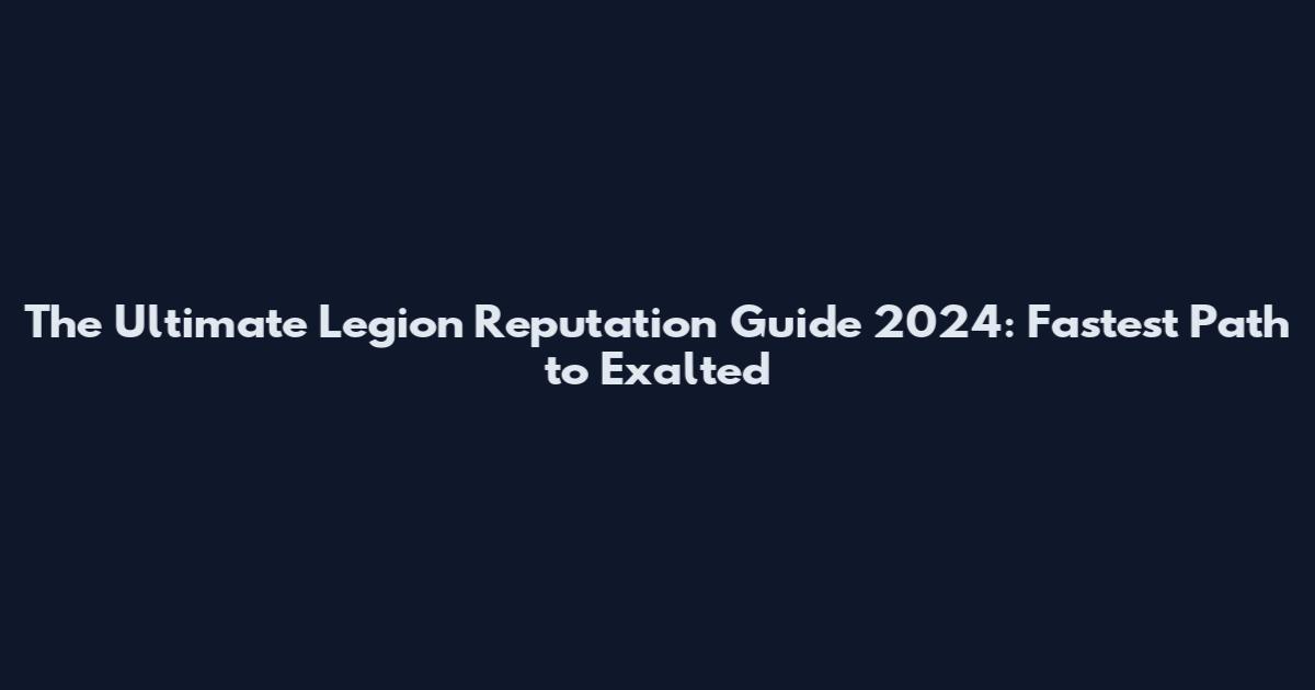 The Ultimate Legion Reputation Guide 2024: Fastest Path to Exalted
