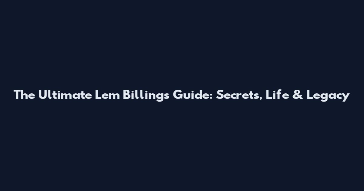 The Ultimate Lem Billings Guide: Secrets, Life & Legacy