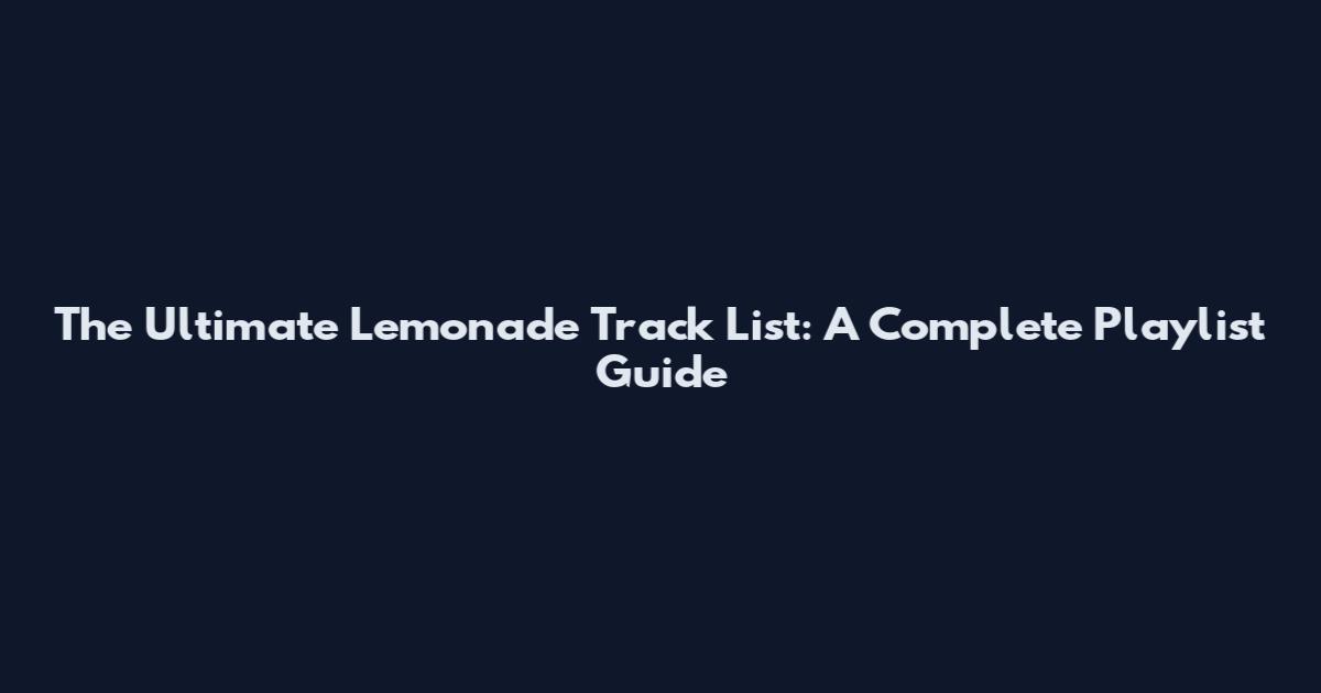 The Ultimate Lemonade Track List: A Complete Playlist Guide
