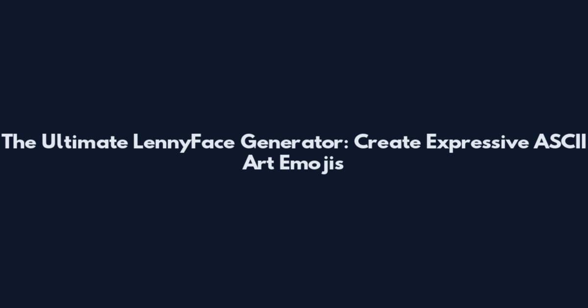 The Ultimate LennyFace Generator: Create Expressive ASCII Art Emojis
