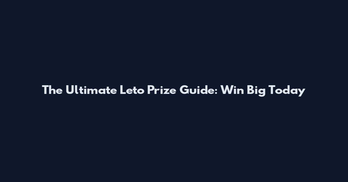 The Ultimate Leto Prize Guide: Win Big Today