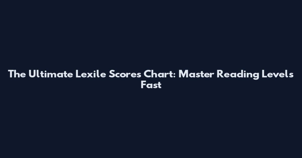 The Ultimate Lexile Scores Chart: Master Reading Levels Fast