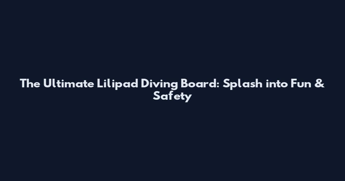 The Ultimate Lilipad Diving Board: Splash into Fun & Safety