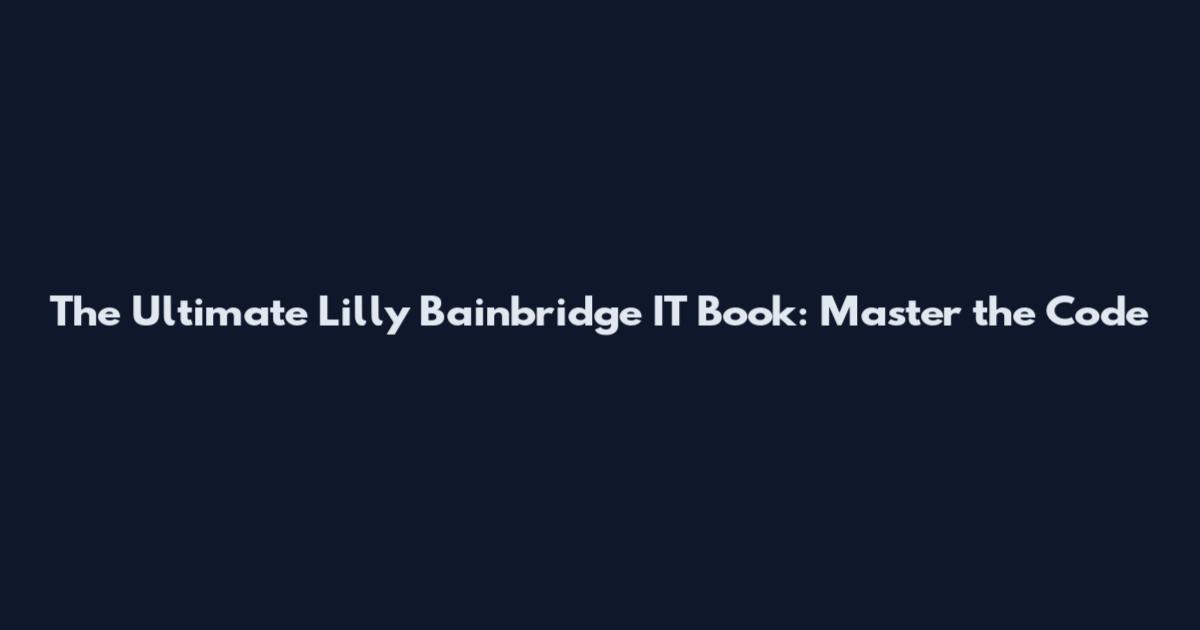The Ultimate Lilly Bainbridge IT Book: Master the Code