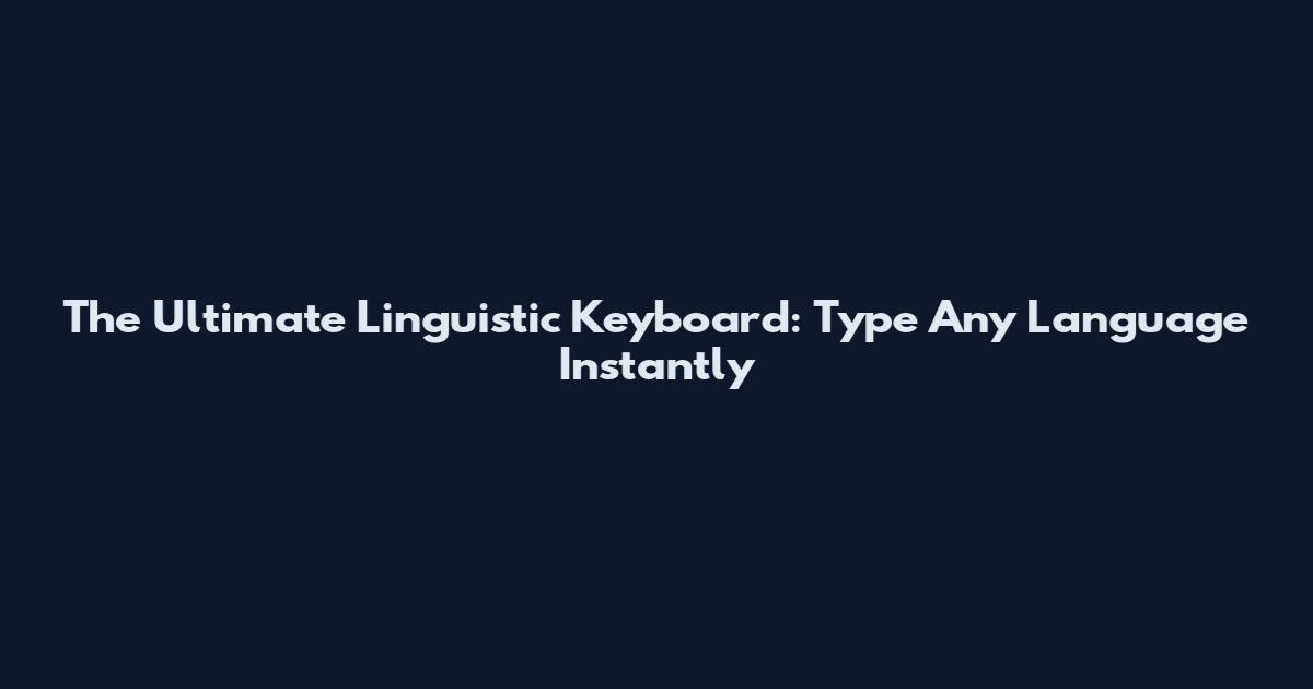 The Ultimate Linguistic Keyboard: Type Any Language Instantly