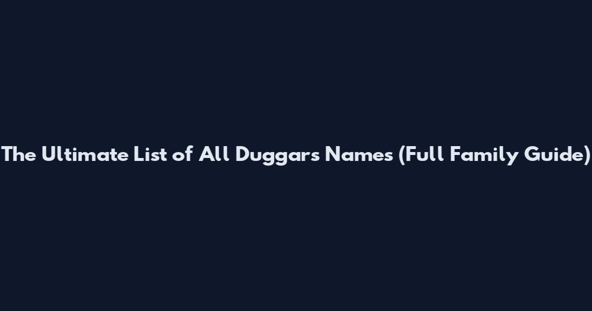 The Ultimate List of All Duggars Names (Full Family Guide)