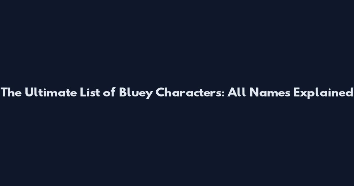 The Ultimate List of Bluey Characters: All Names Explained