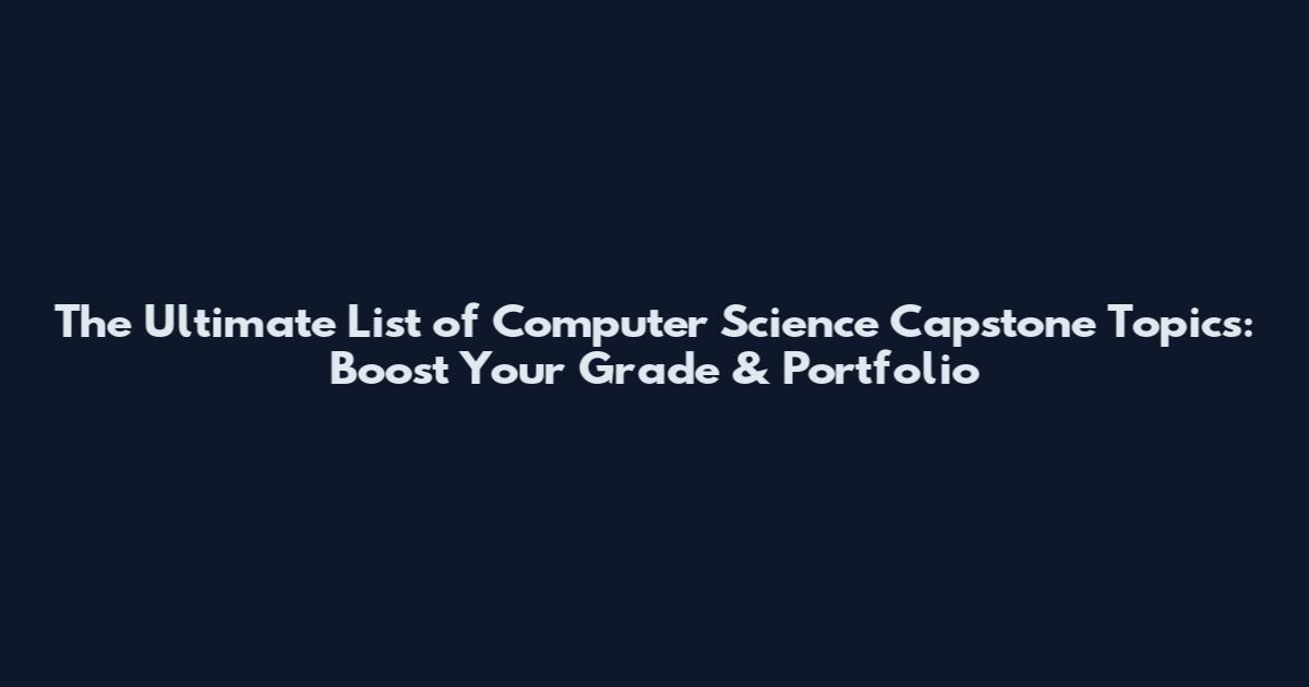 The Ultimate List of Computer Science Capstone Topics: Boost Your Grade & Portfolio