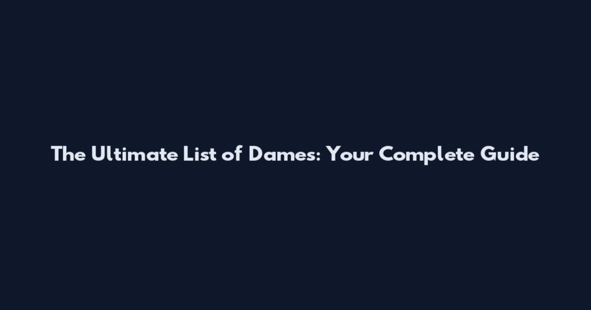 The Ultimate List of Dames: Your Complete Guide