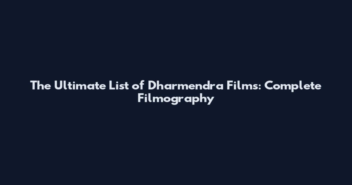 The Ultimate List of Dharmendra Films: Complete Filmography