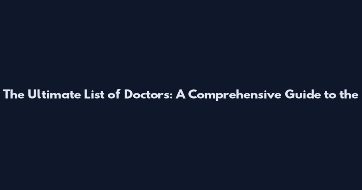 The Ultimate List of Doctors: A Comprehensive Guide to the