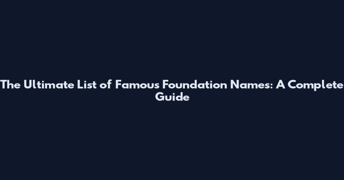 The Ultimate List of Famous Foundation Names: A Complete Guide