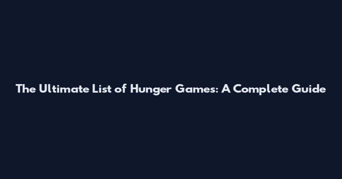 The Ultimate List of Hunger Games: A Complete Guide