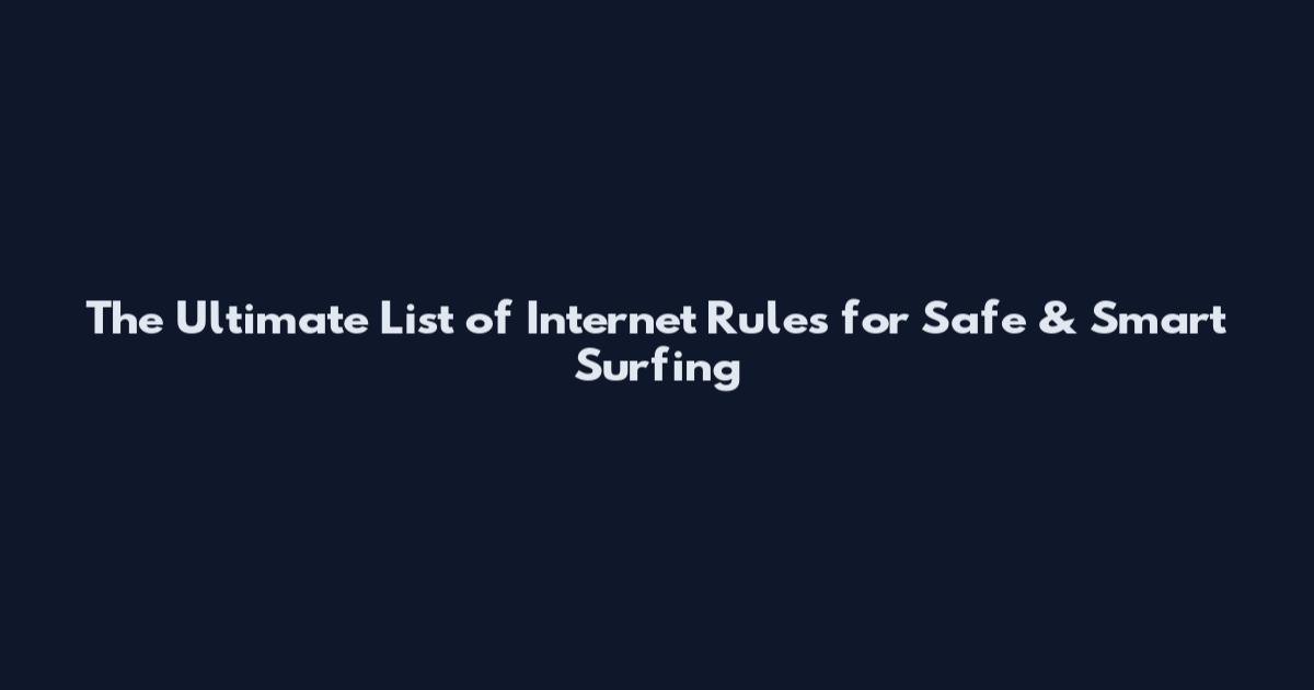 The Ultimate List of Internet Rules for Safe & Smart Surfing
