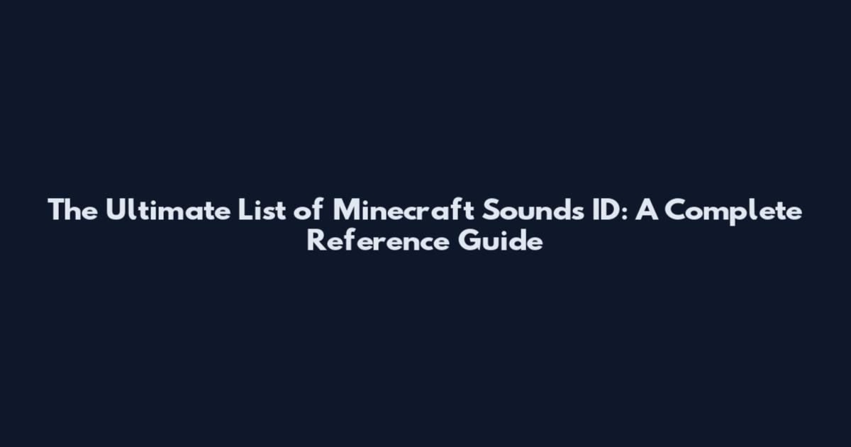 The Ultimate List of Minecraft Sounds ID: A Complete Reference Guide