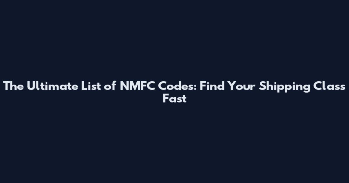 The Ultimate List of NMFC Codes: Find Your Shipping Class Fast