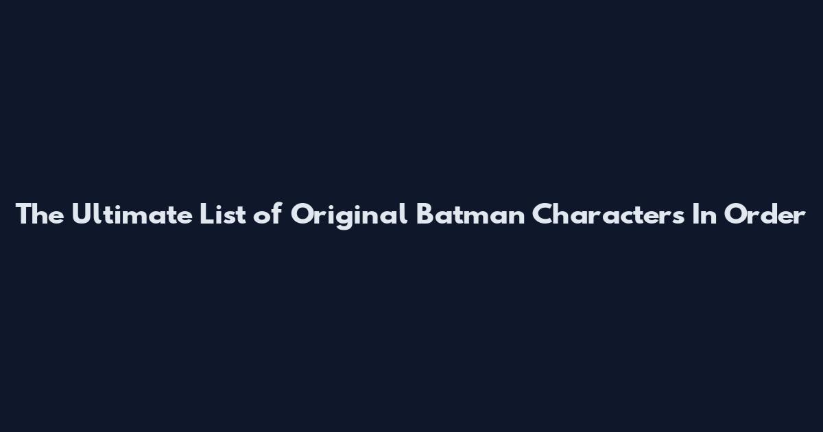 The Ultimate List of Original Batman Characters In Order
