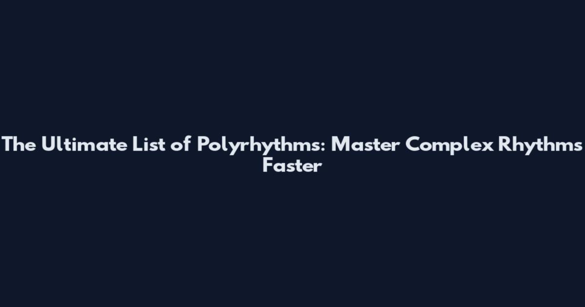 The Ultimate List of Polyrhythms: Master Complex Rhythms Faster