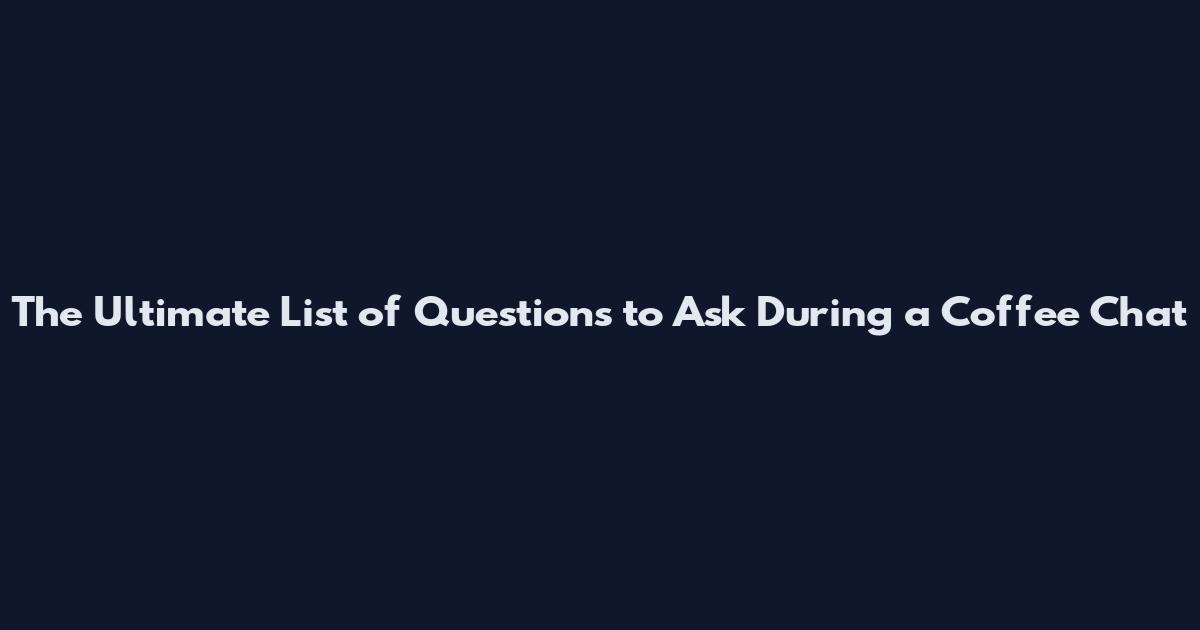 The Ultimate List of Questions to Ask During a Coffee Chat
