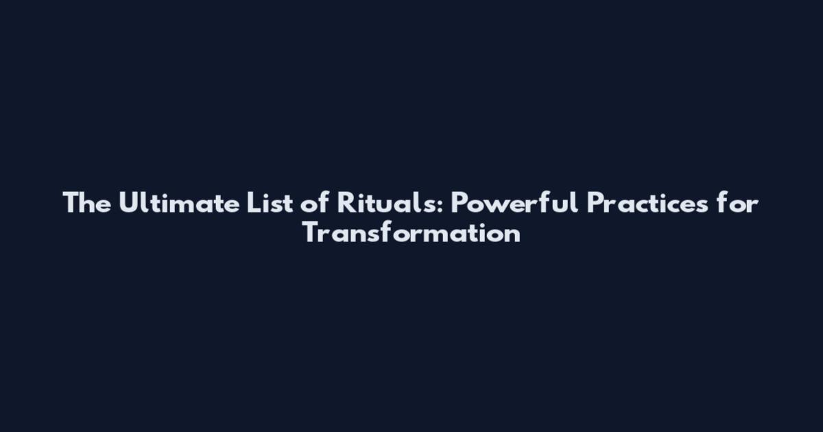 The Ultimate List of Rituals: Powerful Practices for Transformation