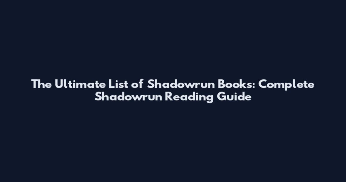 The Ultimate List of Shadowrun Books: Complete Shadowrun Reading Guide