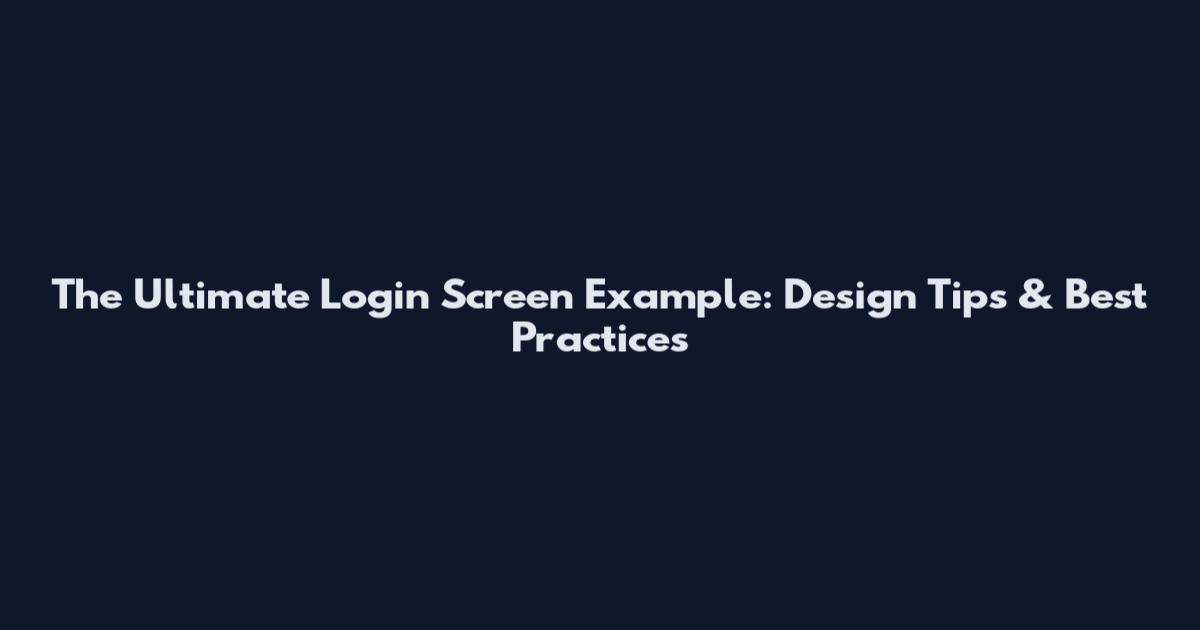 The Ultimate Login Screen Example: Design Tips & Best Practices