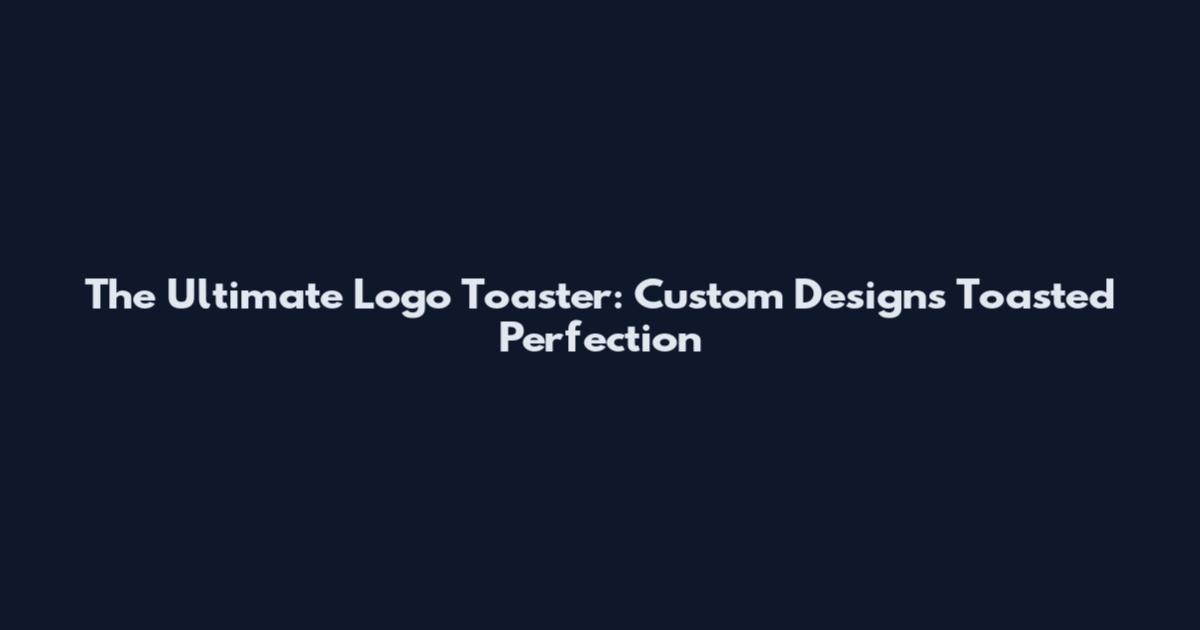 The Ultimate Logo Toaster: Custom Designs Toasted Perfection