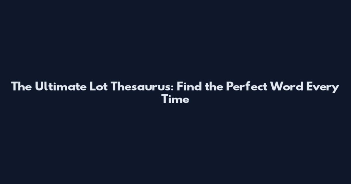 The Ultimate Lot Thesaurus: Find the Perfect Word Every Time