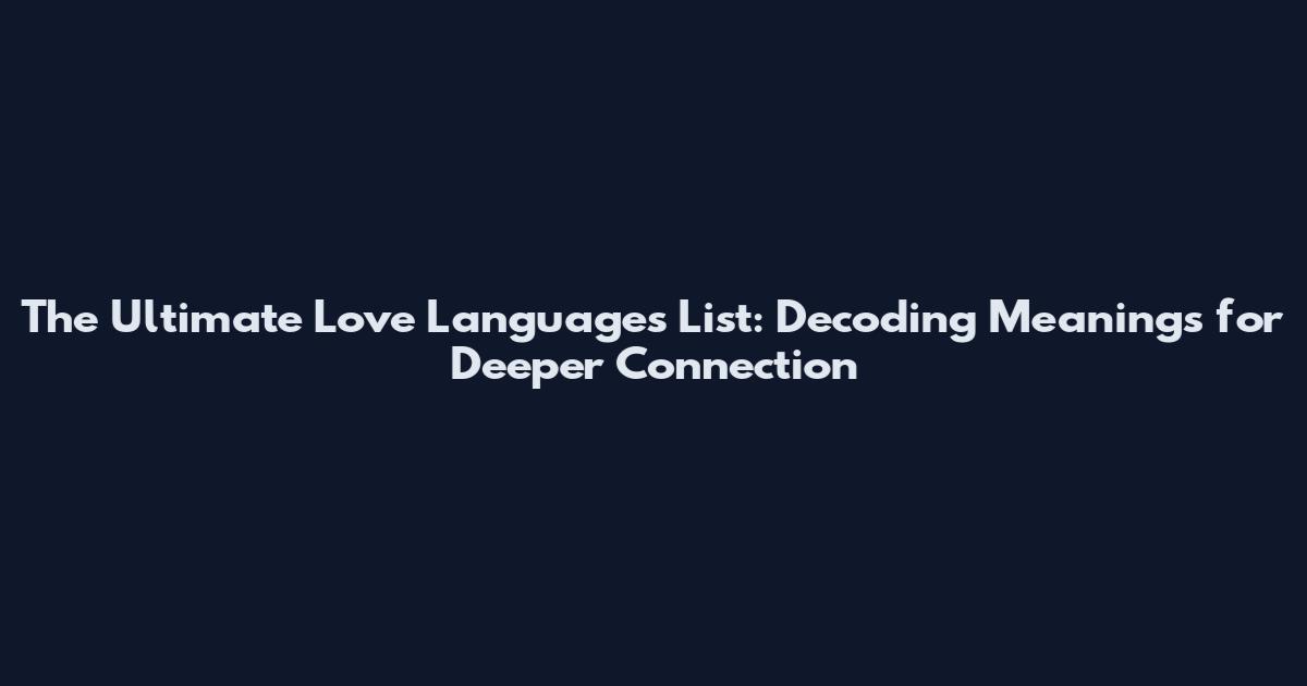 The Ultimate Love Languages List: Decoding Meanings for Deeper Connection