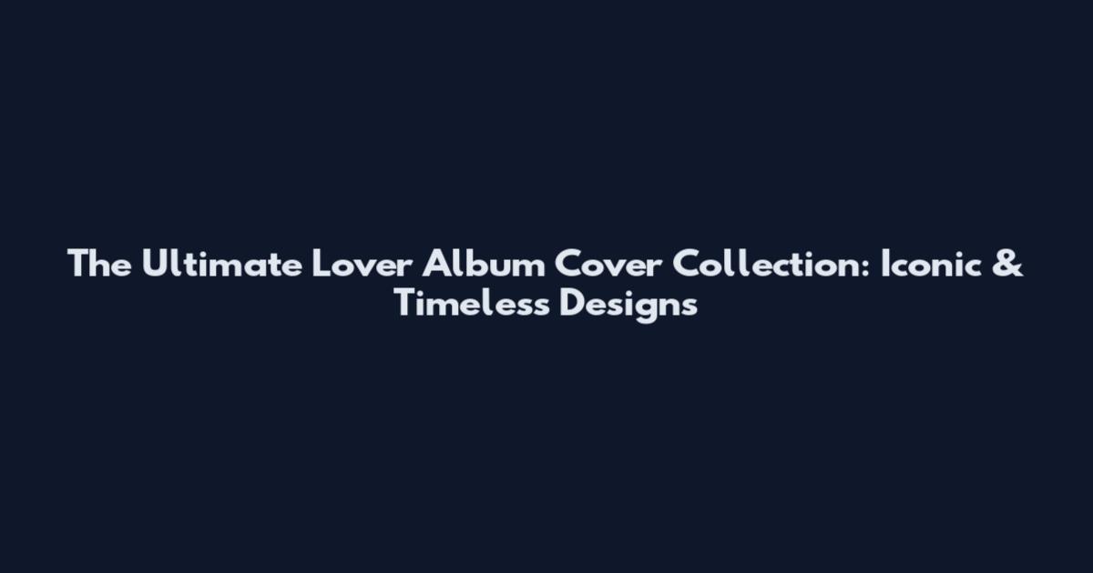 The Ultimate Lover Album Cover Collection: Iconic & Timeless Designs