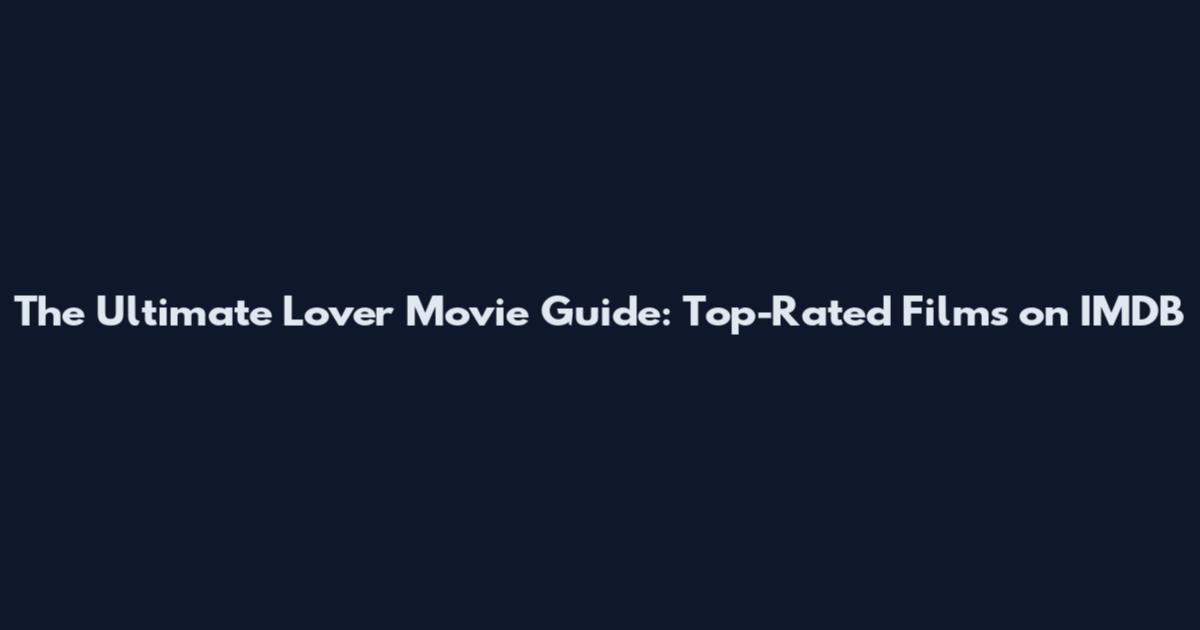 The Ultimate Lover Movie Guide: Top-Rated Films on IMDB
