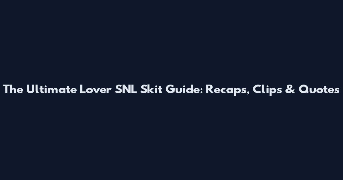 The Ultimate Lover SNL Skit Guide: Recaps, Clips & Quotes