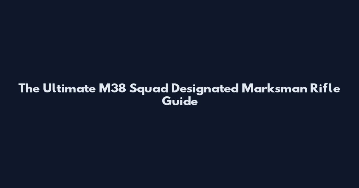 The Ultimate M38 Squad Designated Marksman Rifle Guide