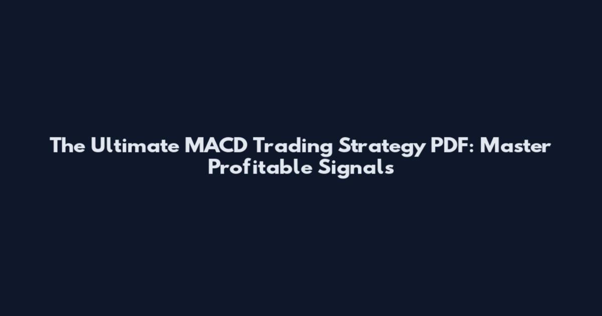 The Ultimate MACD Trading Strategy PDF: Master Profitable Signals