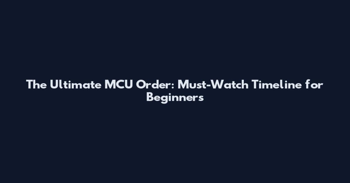 The Ultimate MCU Order: Must-Watch Timeline for Beginners