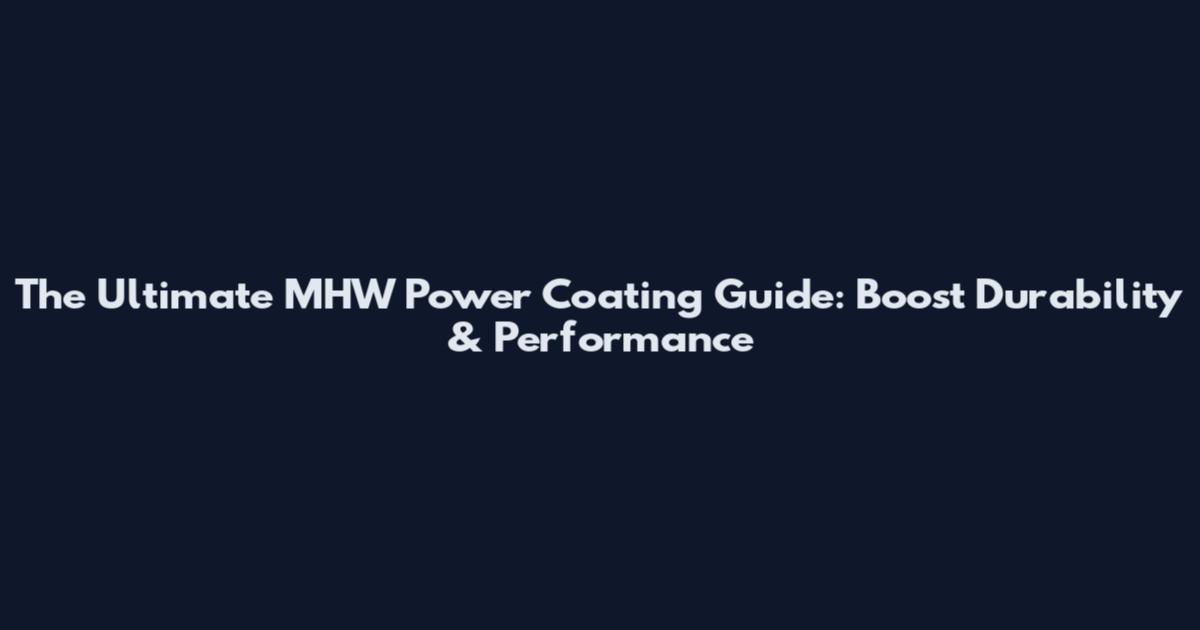 The Ultimate MHW Power Coating Guide: Boost Durability & Performance