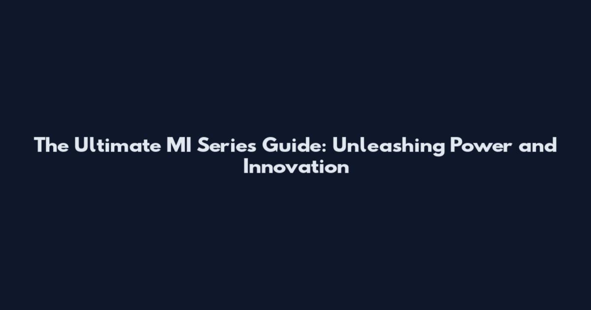 The Ultimate MI Series Guide: Unleashing Power and Innovation